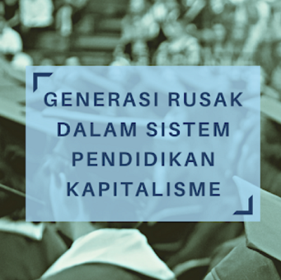 Generasi Rusak dalam Penerapan Sistem Pendidikan Kapitalisme
